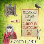 Bizarre Laws & Curious Customs of the UK Volume 3, Monty Lord