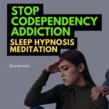 Stop Codependency Addiction Sleep Hypnosis Meditation, Harmooni
