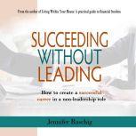 Succeed Without Leading How to create a successful career in a non-leadership role, Jennifer Raschig