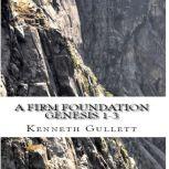 A Firm Foundation From Genesis Chapters 13, Kenneth Gullett
