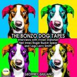 The Bonzo Dog Tapes; Interviews with Vivian Stanshall, Neil Innes, Roger Ruskin Spear and Legs Larry Smith
