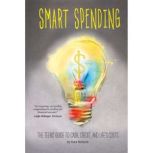 Smart Spending The Teens' Guide to Cash, Credit, and Life's Costs