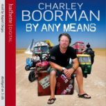 By Any Means His Brand New Adventure From Wicklow to Wollongong, Charley Boorman