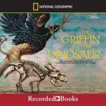 The Griffin and the Dinosaur How Adrienne Mayor Discovered a Fascinating Link Between Myth and Science