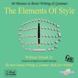 The Elements of Style 60 Minutes to Better Writing & Grammar, William N. Strunk