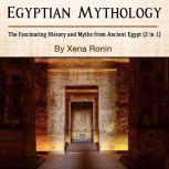 Egyptian Mythology: The Fascinating History and Myths from Ancient Egypt (2 in 1)