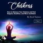 Chakras How to Balance Your Chakras and Feel Happier, Healthier, and More Confident, Fred Taylors