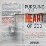 Pursuing the Heart of God An honest look at the gospel, discipleship, and the Church in America, Gary Brown