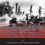 The Philippines Campaigns of World War II: The History of the Japanese Invasion in 1941-1942 and the Allied Liberation in 1944-1945, Charles River Editors