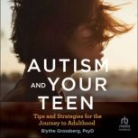 Autism and Your Teen Tips and Strategies for the Journey to Adulthood, PsyD Grossberg