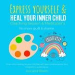 Express yourself & heal your inner child Coaching Session & Meditations No more guilt & shame inner child healing, be your childlike self, open creative portal, soul integration, speaking up