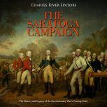 Saratoga Campaign, The: The History and Legacy of the Revolutionary War's Turning Point, Charles River Editors
