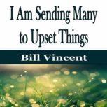 I Am Sending Many to Upset Things, Bill Vincent
