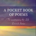 A Pocket Book of Poems To Accompany the Life Launch Series, Dr. Liz Bataille
