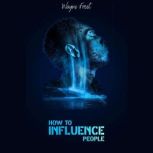 How to Influence People Analyze People, Control Your Emotions, and Your Body Language. Enhance Your Mind Control Techniques Learn How to Make Friends and Take Control of Others (Beginner Guide 2022), Wayne Frost