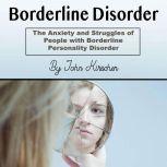 Borderline Disorder The Anxiety and Struggles of People with Borderline Personality Disorder