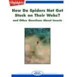 How Do Spiders Not Get Stuck on Their Webs? and Other Questions About Insects, Highlights for Children