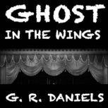 Ghost in the Wings, G. R. Daniels