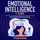 Emotional Intelligence + CBT 2 in 1 Book Regulate Emotions, Master Positive Thinking and Overcome Anxiety. Includes the Key to Develop Social Awareness and Gain Trust Through Emotional Connection, Tyler Cross