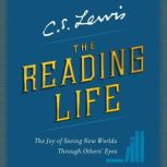 The Reading Life The Joy of Seeing New Worlds Through Others' Eyes, C. S. Lewis