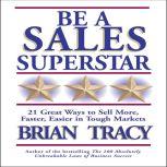 Be a Sales Superstar 21 Great Ways to Sell More, Faster, Easier in Tough Markets, Brian Tracy