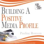 Building a Positive Media Profile The Easy Step by Step Guide