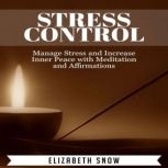 Stress Control Manage Stress and Increase Inner Peace with Meditation and Affirmations, Elizabeth Snow