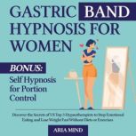 Gastric Band Hypnosis for Women Discover the Secrets of US Top 3 Hypnotherapists to Stop Emotional Eating and Lose Weight Fast Without Diets or Exercise, Aria Mind