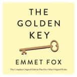The Golden Key: The Complete Original Edition Plus Five Other Original Works, Emmet Fox