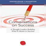 Conversations on Success 6 Thought Leaders Redefine What It Means to Succeed, Knowledge@Wharton
