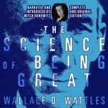 The Science of Being Great Complete and Original Edition, Wallace D. Wattles