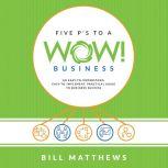 Five P's To A Wow Business Wow Business: An Easy-To-Understand, Easy-To-Implement, Practical Guide to Business Success