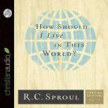 How Should I Live in This World?, R. C. Sproul