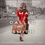A Man Called Smith A gripping and emotional historical family saga, Tanya E Williams