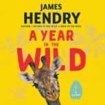 A Year in the Wild A Riotous Novel, James Hendry