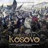 Battle of Kosovo, The: The History and Legacy of the Battle Between the Serbs and Ottomans that Forged Serbia's National Identity, Charles River Editors