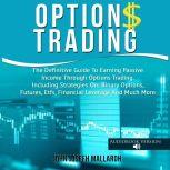 Options Trading: The Definitive Guide To Earning Passive Income Through Options Trading. Including Strategies On: Binary Options, Futures, Etfs, Financial Leverage And Much More, John Josefh Mallardh