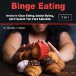 Binge Eating Involve in Clean Eating, Mindful Eating, and Freedom from Food Addiction, Melanie Frecken