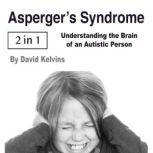 Asperger's Syndrome Understanding the Brain of an Autistic Person, David Kelvins
