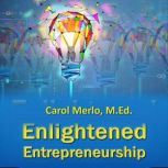 Enlightened Entrepreneurship How to Build a Successful Solopreneurship from the Ground Up, Carol Merlo, M.Ed.