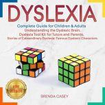 DYSLEXIA Complete Guide for Children & Adults. Understanding the Dyslexic Brain. Dyslexia Tool Kit for Tutors and Parents. Stories of Extraordinary Dyslexia: Famous Dyslexic Characters. NEW VERSION, BRENDA CASEY