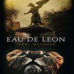 Eau de Leon Water of the Lion, The Fountain of Youth, A Collection of Short Stories and Essays Jerry Methner, Jerry Methner