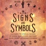 Signs and Symbols: Unlocking the Spiritual Meaning of Angelic Sigils, Totems, and Other Magic, Sacred and Religious Symbols