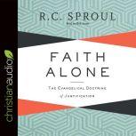 Faith Alone The Evangelical Doctrine of Justification, R. C. Sproul