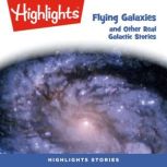 Flying Galaxies and Other Real Galactic Stories, Highlights for Children