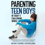 Parenting Teen Boys in Today's Challenging World Proven Methods for Improving Teenagers Behavior with Whole Brain Training, Bukky Ekine-Ogunlana