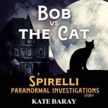 Bob vs the Cat A Spirelli Paranormal Investigations Story, Kate Baray
