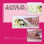 Love is Waiting: Don't Let Love Pass You By, Bill Vincent