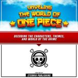 Unveling The World Of One Piece: Decoding The Characters, Themes, And World Of The Anime, Eterna Publishing