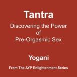 Tantra - Discovering the Power of Pre-Orgasmic Sex (Enlightenment Series Book 3), Yogani